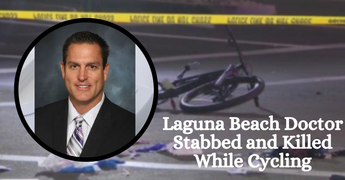 Laguna Beach Doctor Stabbed and Killed While Cycling