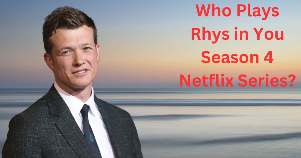 Who Plays Rhys in You Season 4 