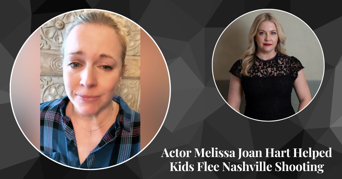 Actor Melissa Joan Hart Helped Kids Flee Nashville Shooting