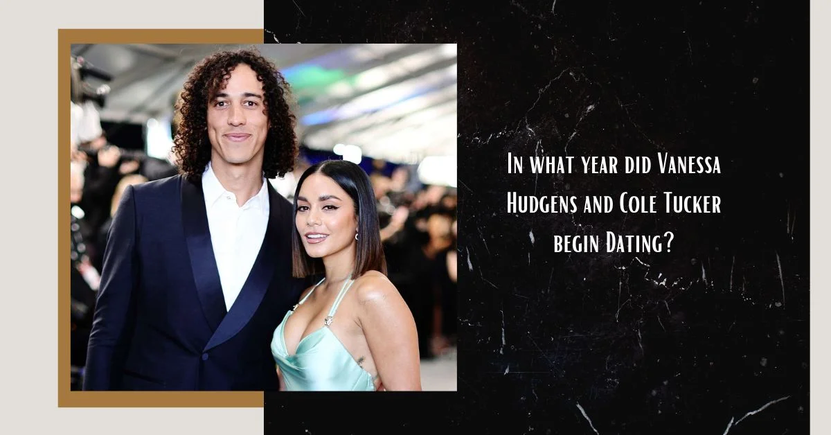 In what year did Vanessa Hudgens and Cole Tucker begin Dating