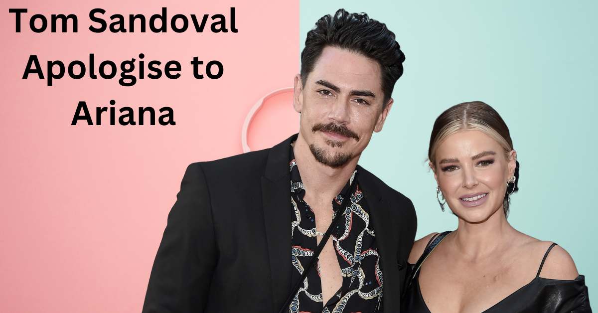 Tom Sandoval Apologise to Ariana