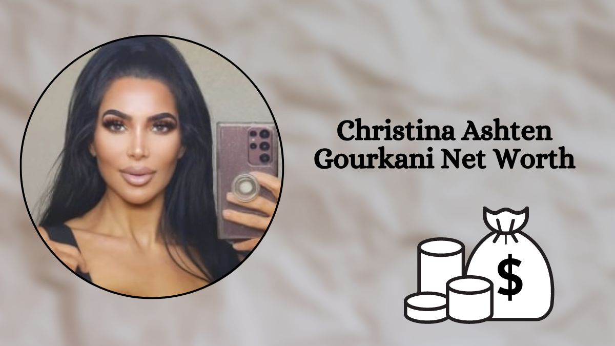 Christina Ashten Gourkani Net Worth