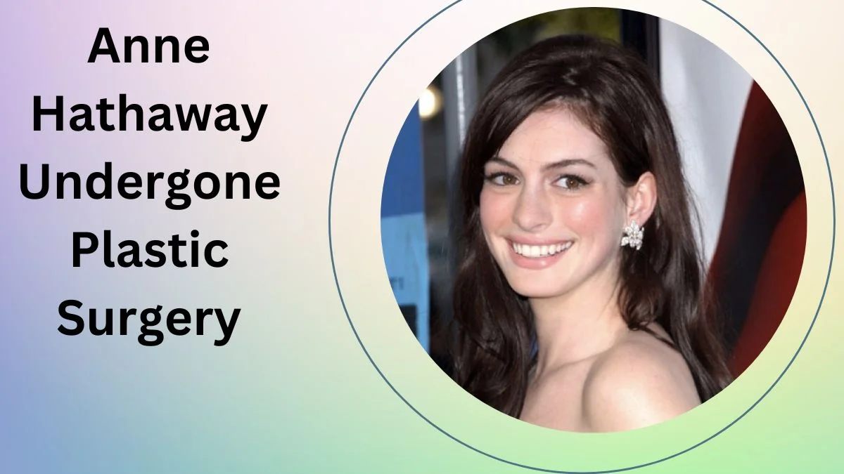  Anne Hathaway Undergone Plastic Surgery