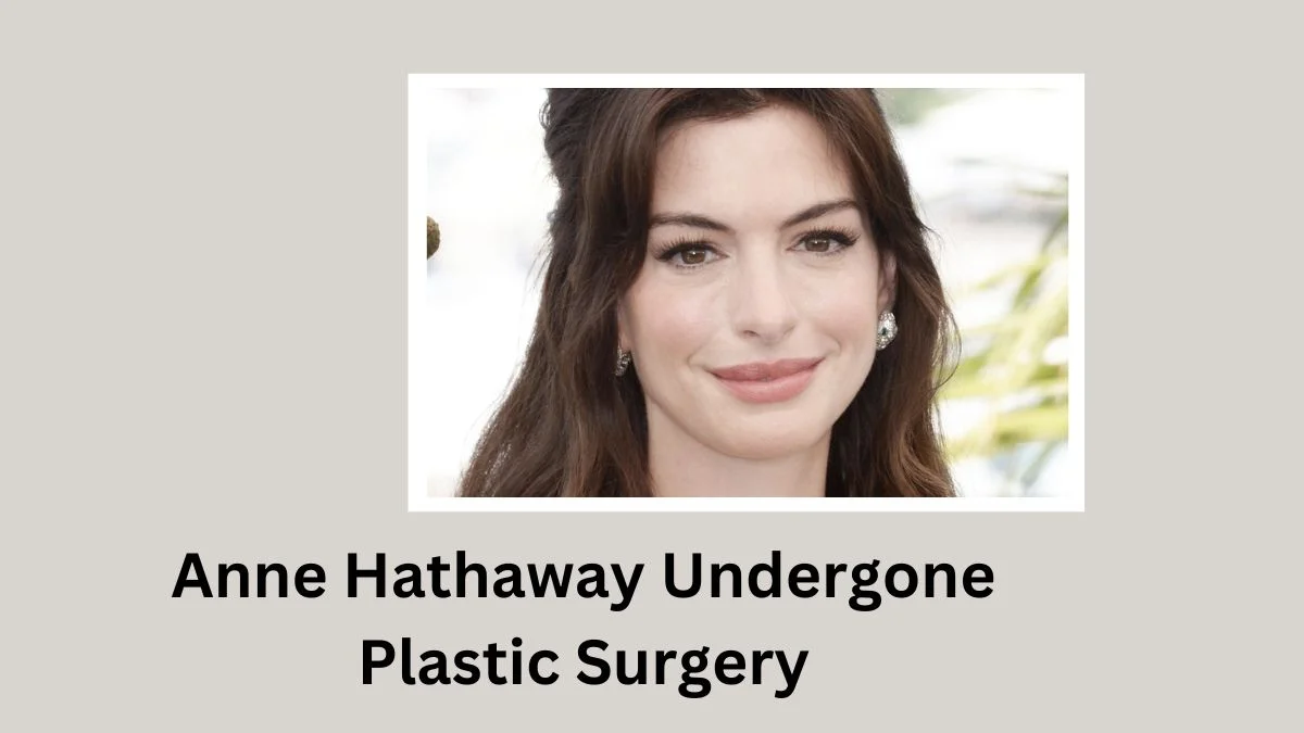  Anne Hathaway Undergone Plastic Surgery