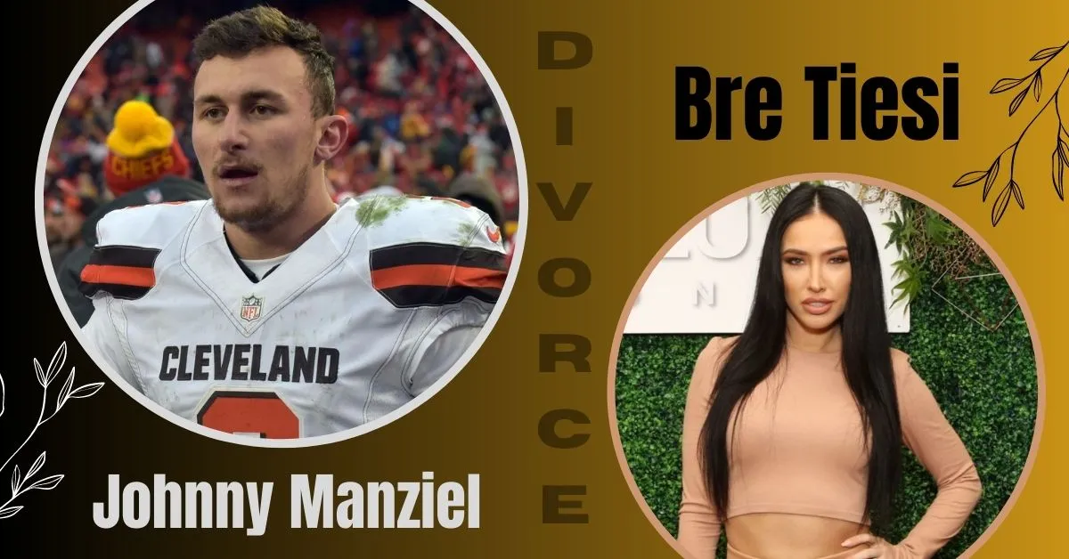 Johnny Manziel and Bre Tiesi Divorce