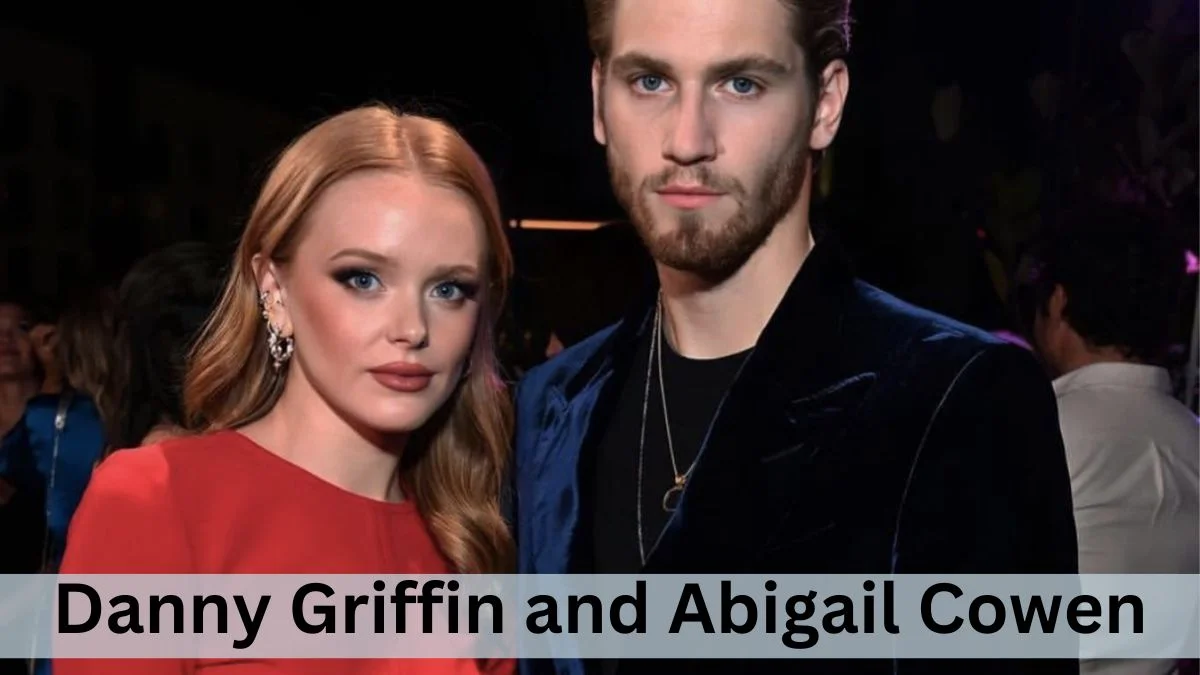 Danny Griffin and Abigail Cowen Still Together