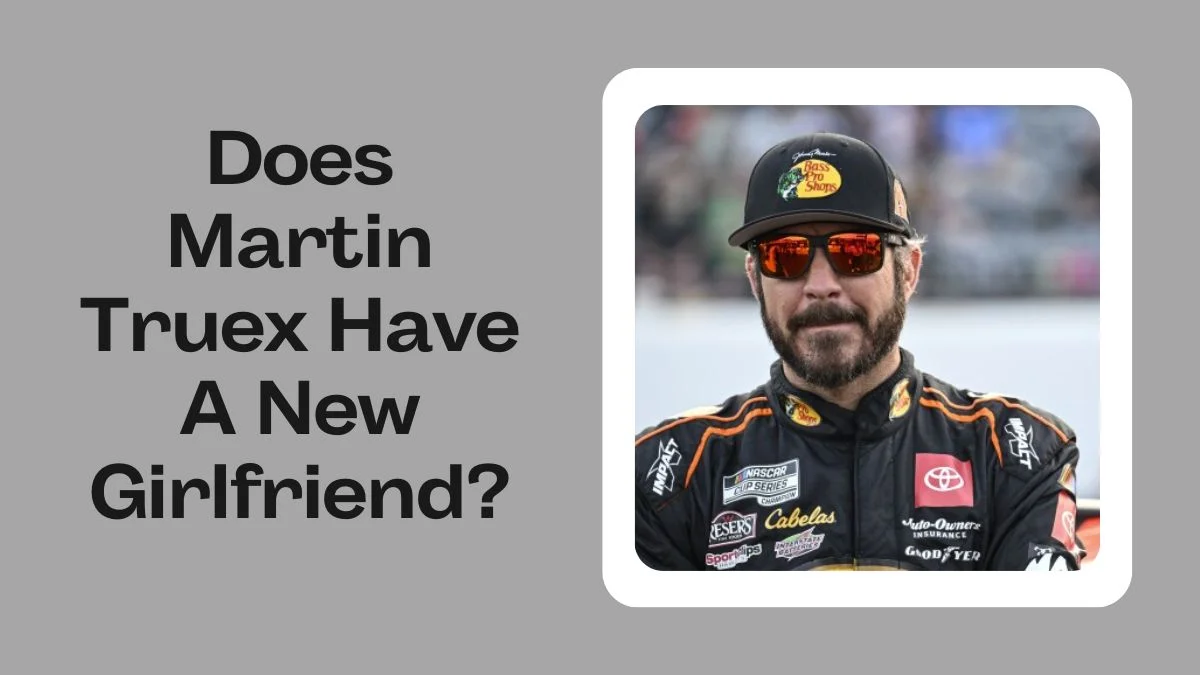 Does Martin Truex Have A New Girlfriend