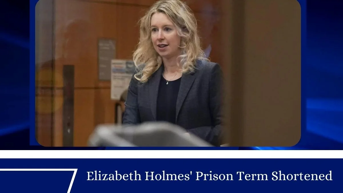 Elizabeth Holmes' Prison Term Shortened