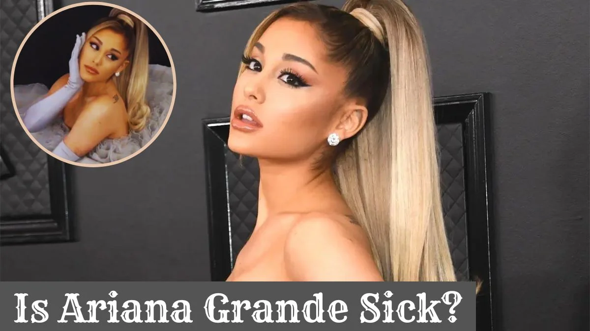 Is Ariana Grande Sick