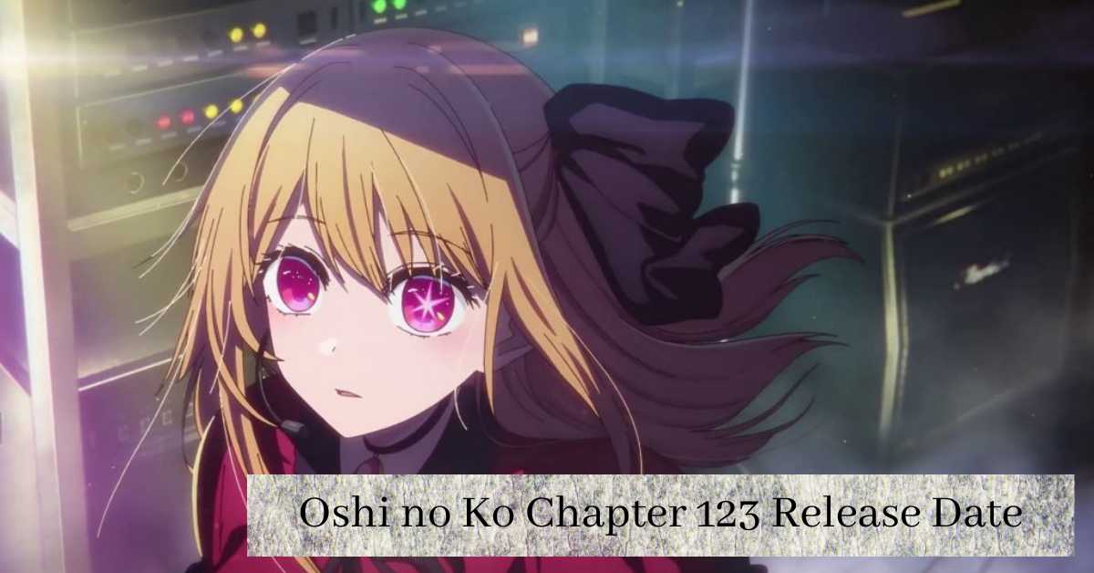 Oshi no Ko Chapter 123 Release Date: Did The Story Continue?