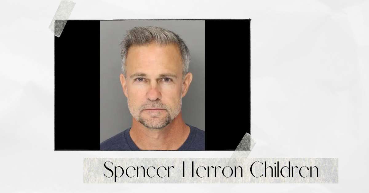 Spencer Herron Children: Unveiling His Mysterious!