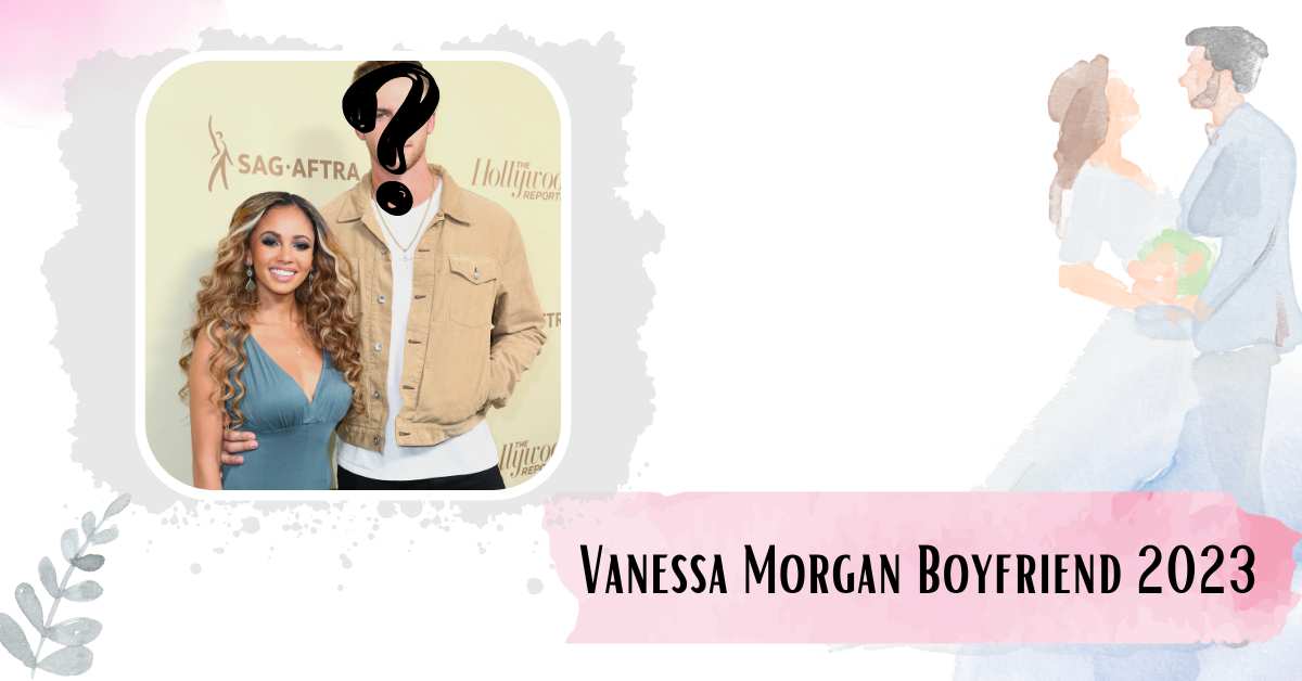 Vanessa Morgan Boyfriend 2023: Who Is The Lucky One?