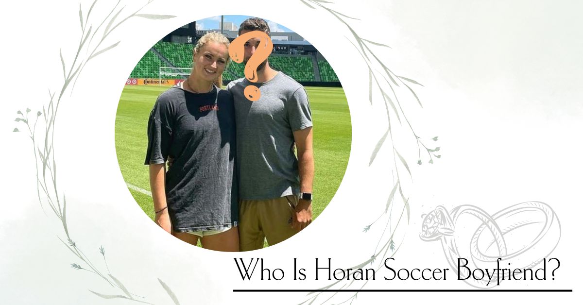 Who Is Horan Soccer Boyfriend? Get To Know About Her Mysterious Partner