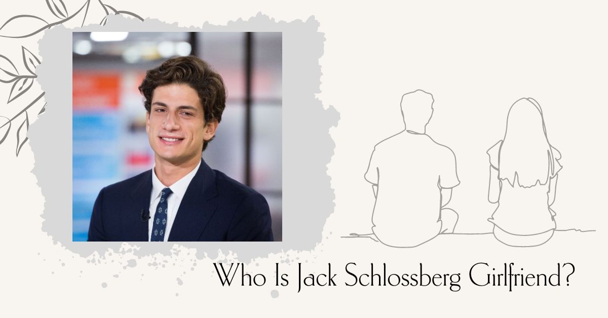 Who Is Jack Schlossberg Girlfriend? Introducing His Love