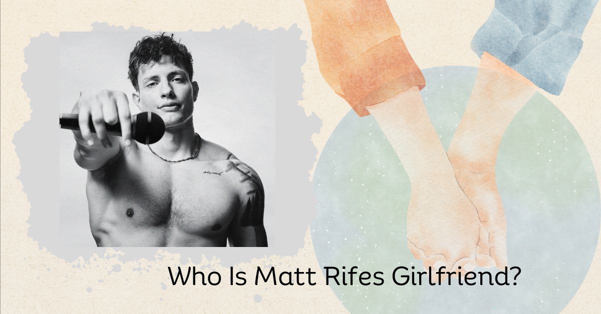 Who Is Matt Rifes Girlfriend? Prepare To Be Amazed