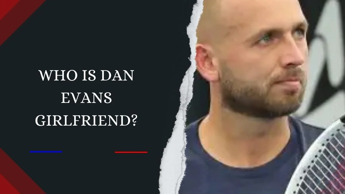 Who is Dan Evans Girlfriend