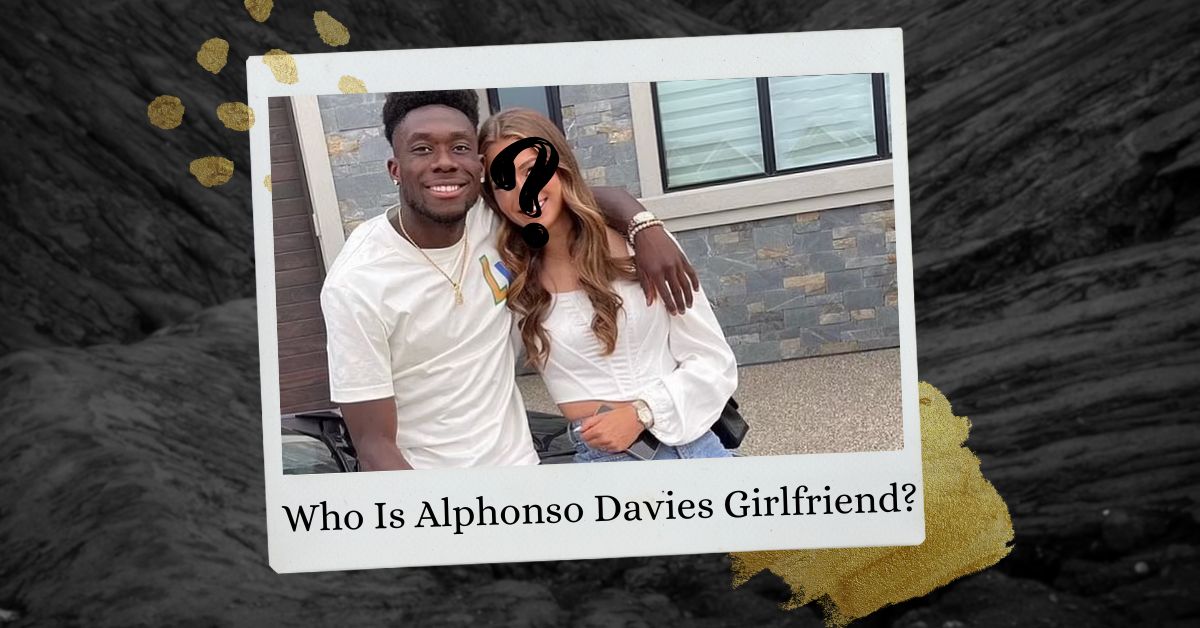 Who Is Alphonso Davies Girlfriend? Who Is His Mystery Women