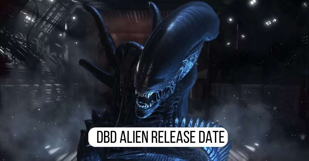 Dbd Alien Release Date: What It Is That You Need to Know?