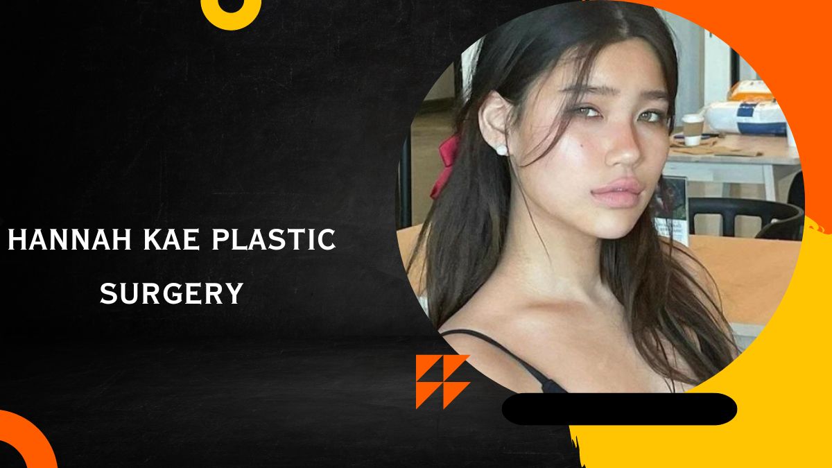 Hannah Kae Plastic Surgery: From Ordinary to Extraordinary Looks