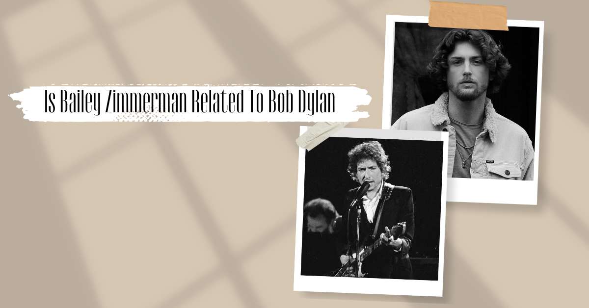 Is Bailey Zimmerman Related To Bob Dylan: What’s Their Relationship?