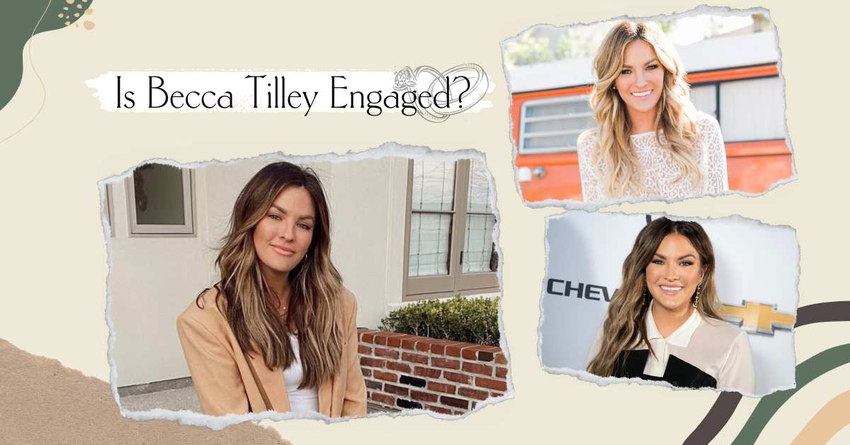 Is Becca Tilley Engaged? A Status Report On Their Relationship