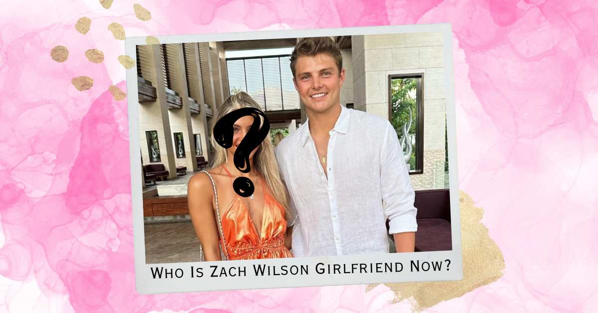 Who Is Zach Wilson Girlfriend Now? Meet His Partner