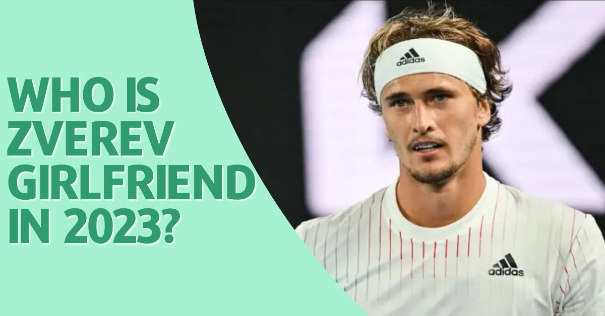 Zverev Girlfriend 2023