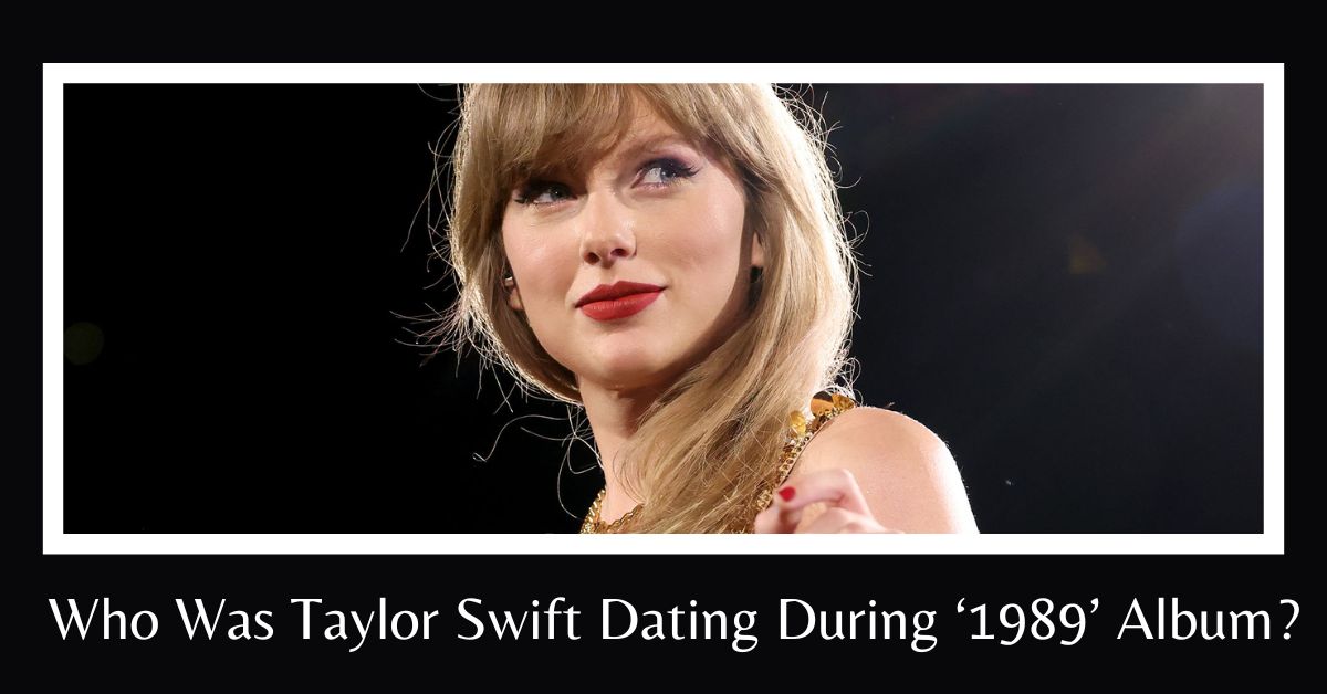 Who Was Taylor Swift Dating During 1989