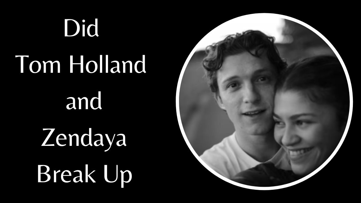 Did Tom Holland and Zendaya Break Up