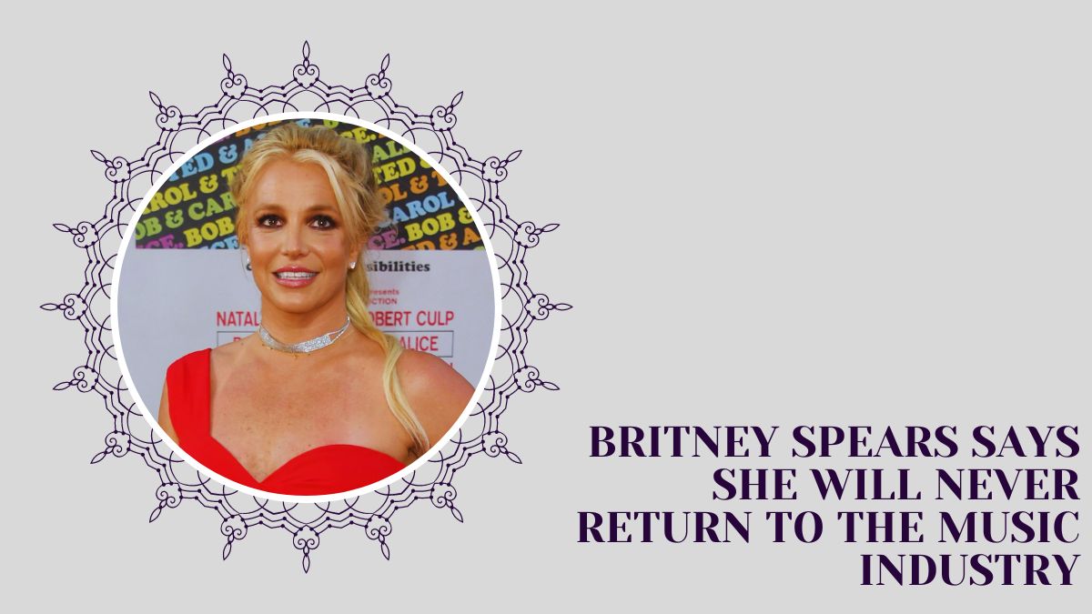 Britney Spears Says She Will Never Return to the Music Industry